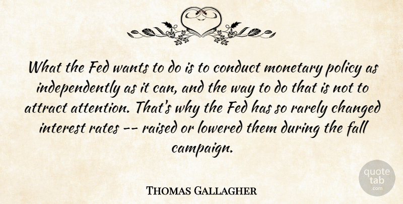 Thomas Gallagher Quote About Attract, Changed, Conduct, Fall, Fed: What The Fed Wants To...