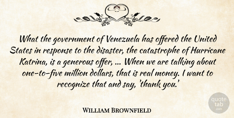 William Brownfield Quote About Disaster, Generous, Government, Hurricane, Million: What The Government Of Venezuela...
