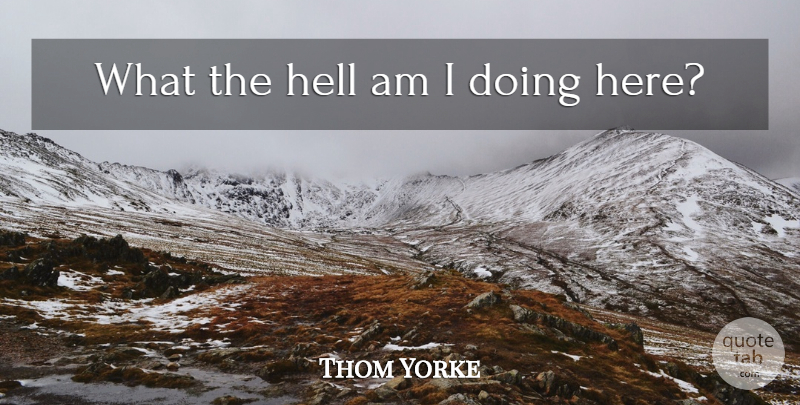 Thom Yorke Quote About Hell, Radiohead, Weirdo: What The Hell Am I...