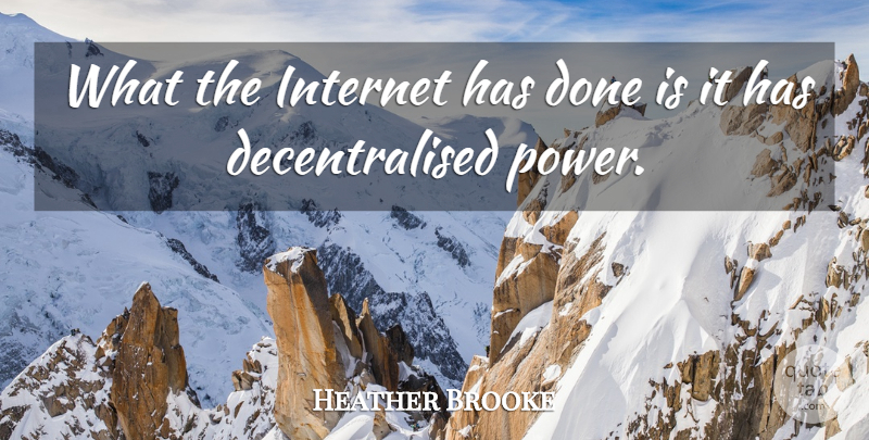 Heather Brooke Quote About Internet, Power: What The Internet Has Done...