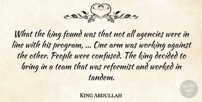 King Abdullah Quote About Against, Agencies, Arm, Bring, Decided: What The King Found Was...