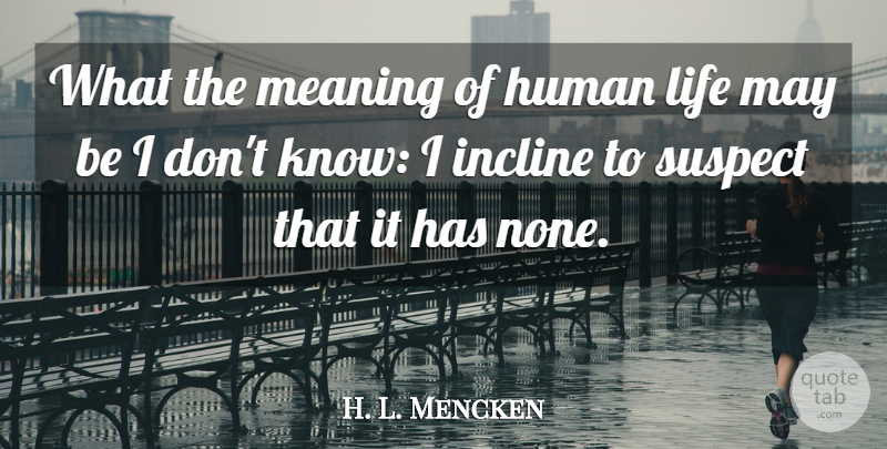 H. L. Mencken Quote About May, Human Life, Humans: What The Meaning Of Human...