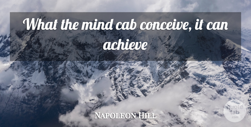 Napoleon Hill Quote About Inspirational, Life, Success: What The Mind Cab Conceive...