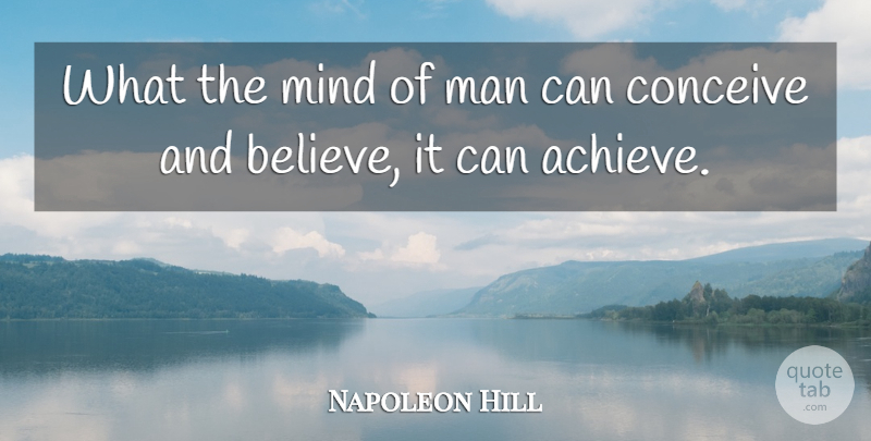 Napoleon Hill Quote About American Author, Man, Mind: What The Mind Of Man...