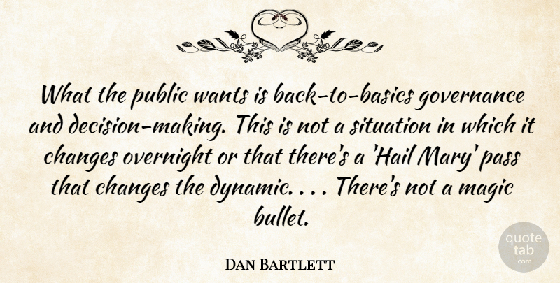 Dan Bartlett Quote About Changes, Governance, Magic, Overnight, Pass: What The Public Wants Is...