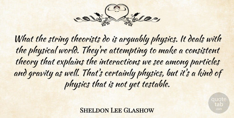 Sheldon Lee Glashow Quote About Among, Arguably, Attempting, Certainly, Consistent: What The String Theorists Do...