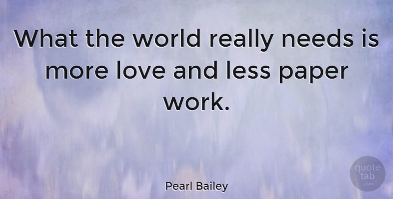 Pearl Bailey Quote About Love, Romantic, Valentines Day: What The World Really Needs...