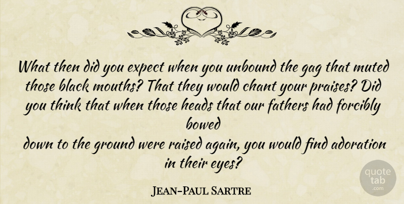 Jean-Paul Sartre Quote About Father, Eye, Thinking: What Then Did You Expect...