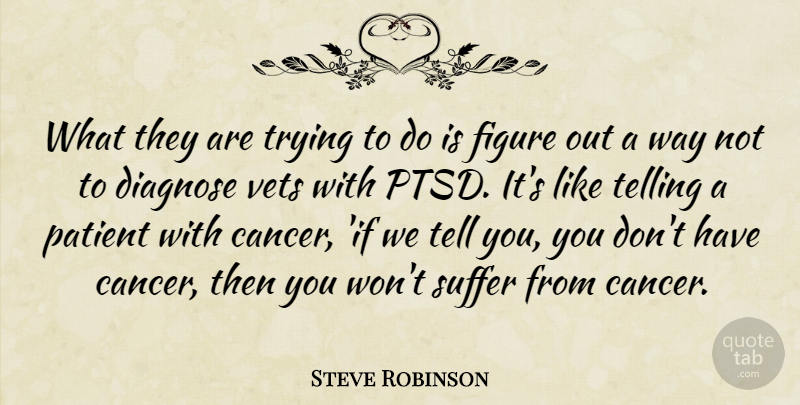 Steve Robinson Quote About Figure, Patient, Suffer, Telling, Trying: What They Are Trying To...