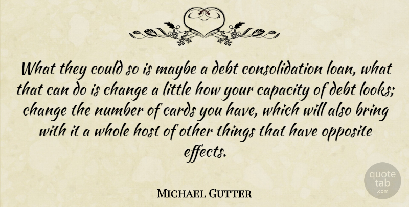 Michael Gutter Quote About Bring, Capacity, Cards, Change, Debt: What They Could So Is...