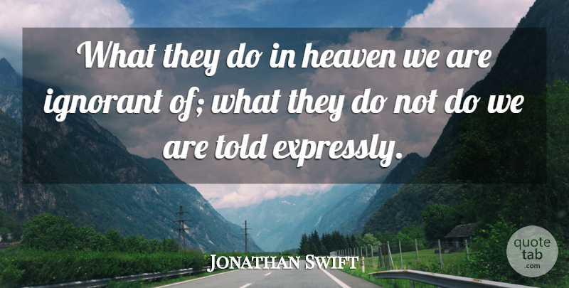 Jonathan Swift Quote About Heaven, Ignorant: What They Do In Heaven...