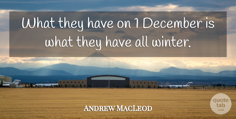 Andrew MacLeod Quote About December: What They Have On 1...