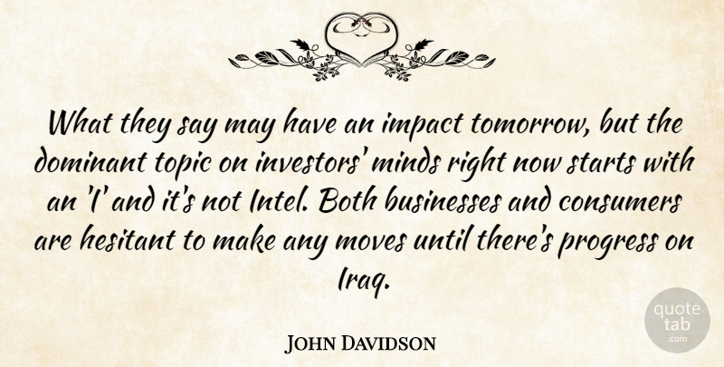 John Davidson Quote About Both, Businesses, Consumers, Dominant, Hesitant: What They Say May Have...