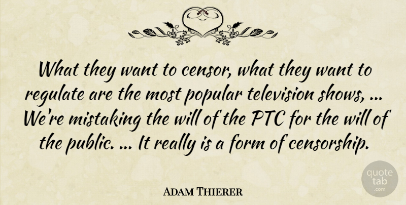 Adam Thierer Quote About Form, Popular, Regulate, Television: What They Want To Censor...