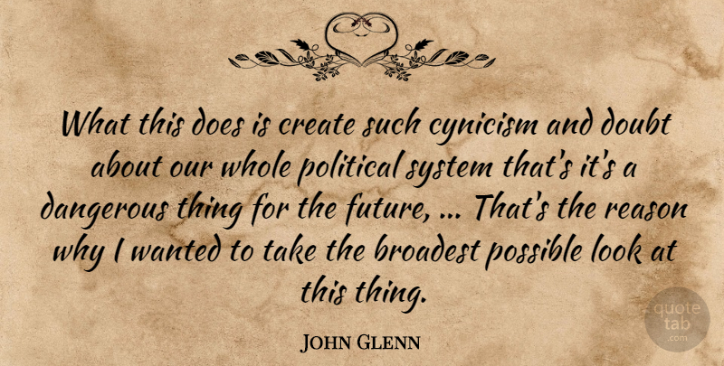 John Glenn Quote About Create, Cynicism, Dangerous, Doubt, Political: What This Does Is Create...