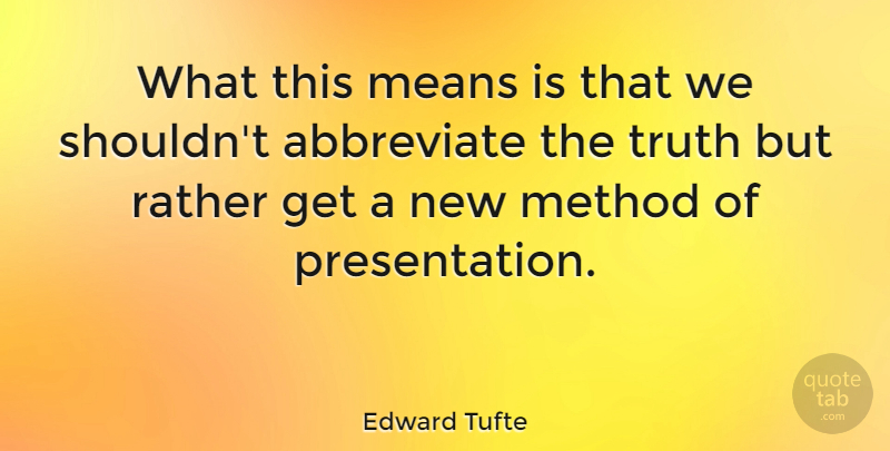 Edward Tufte Quote About Truth, Mean, Method: What This Means Is That...