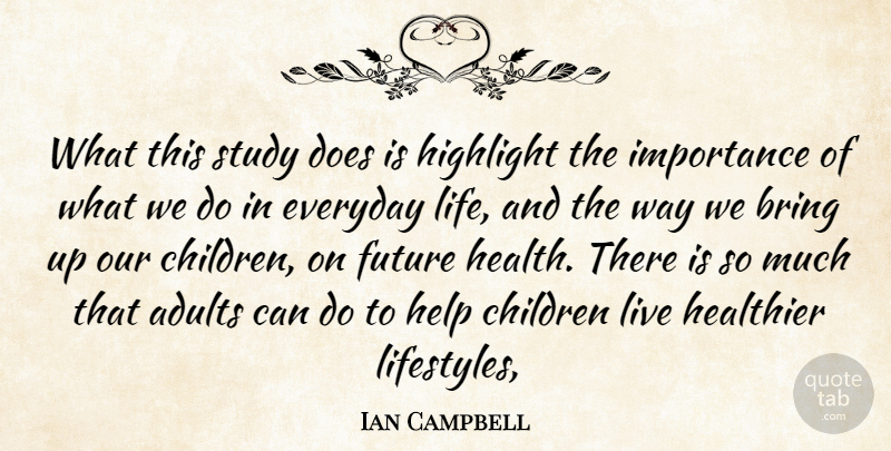 Ian Campbell Quote About Bring, Children, Everyday, Future, Healthier: What This Study Does Is...