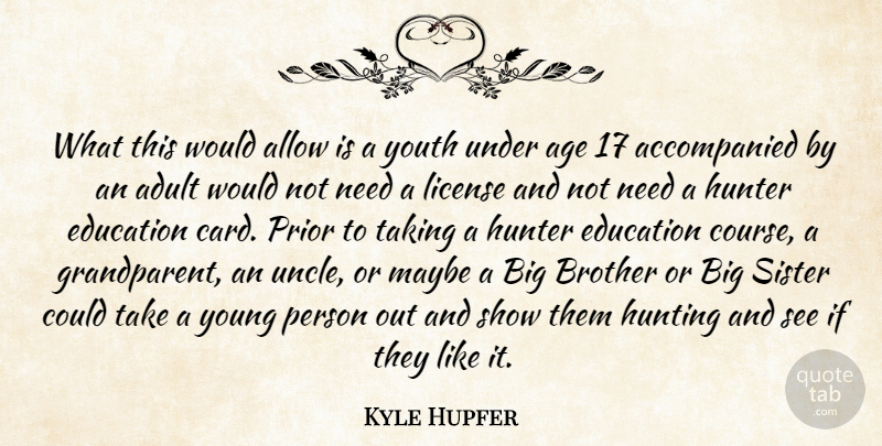Kyle Hupfer Quote About Adult, Age, Age And Aging, Allow, Brother: What This Would Allow Is...