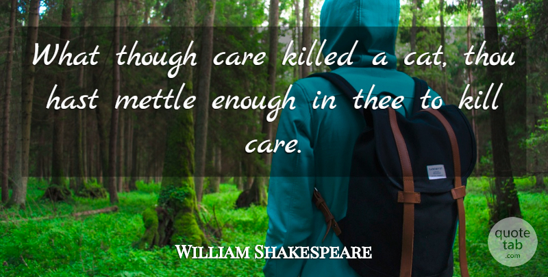 William Shakespeare Quote About Courage, Cat, Care: What Though Care Killed A...