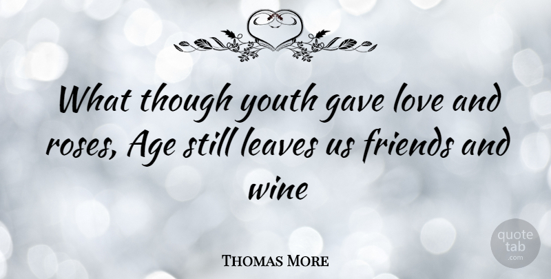 Thomas More Quote About Flower, Wine, Age Love: What Though Youth Gave Love...