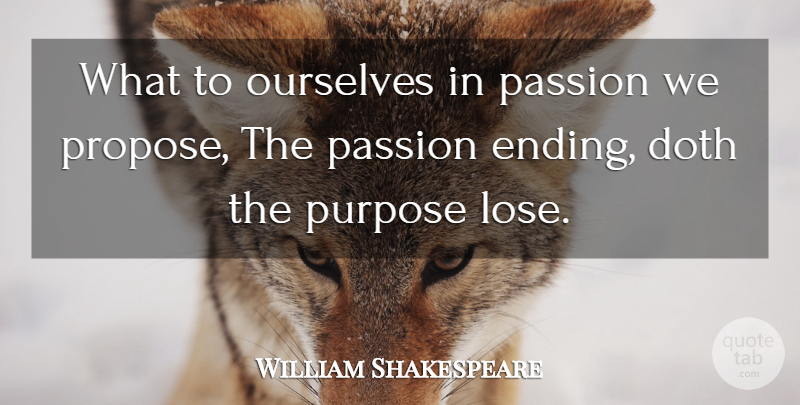 William Shakespeare Quote About Passion, Purpose, Propose: What To Ourselves In Passion...