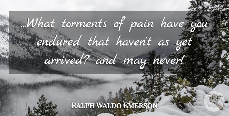Ralph Waldo Emerson Quote About Pain, May, Anticipation: What Torments Of Pain Have...