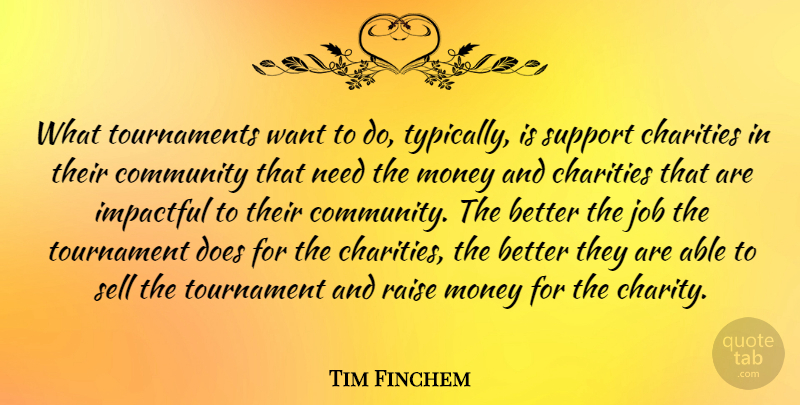 Tim Finchem Quote About Charities, Community, Job, Money, Raise: What Tournaments Want To Do...