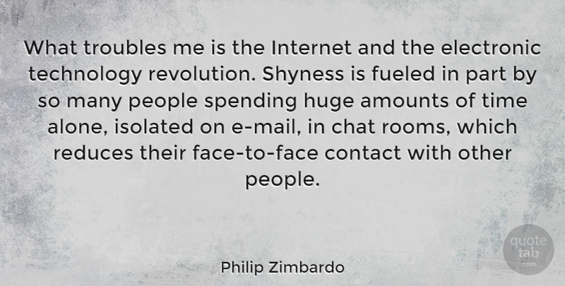 Philip Zimbardo Quote About Technology, People, Shy: What Troubles Me Is The...