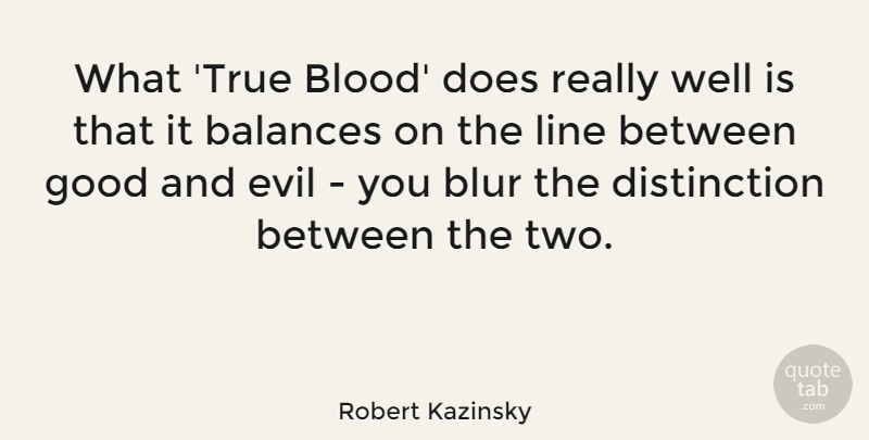 Robert Kazinsky Quote About Balances, Blur, Good, Line: What True Blood Does Really...