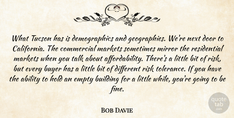 Bob Davie Quote About Ability, Bit, Building, Buyer, Commercial: What Tucson Has Is Demographics...