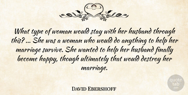 David Ebershoff Quote About Destroy, Finally, Help, Husband, Marriage: What Type Of Woman Would...