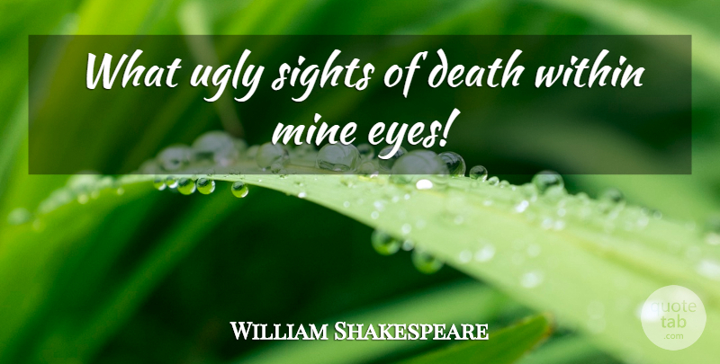 William Shakespeare Quote About Death, Eye, Sight: What Ugly Sights Of Death...