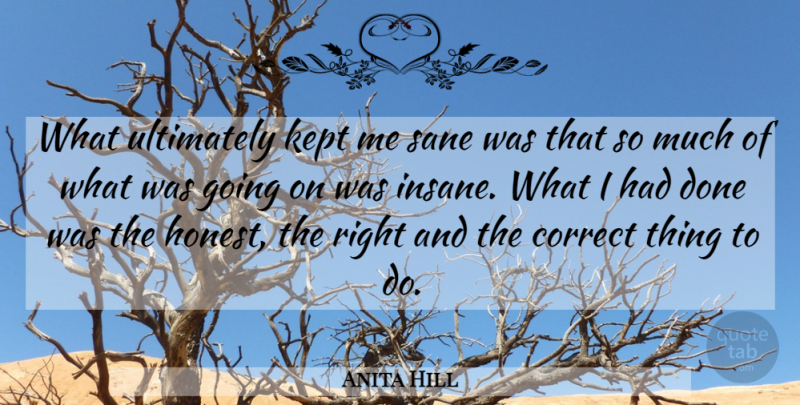 Anita Hill Quote About American Musician, Correct, Kept, Sane, Ultimately: What Ultimately Kept Me Sane...