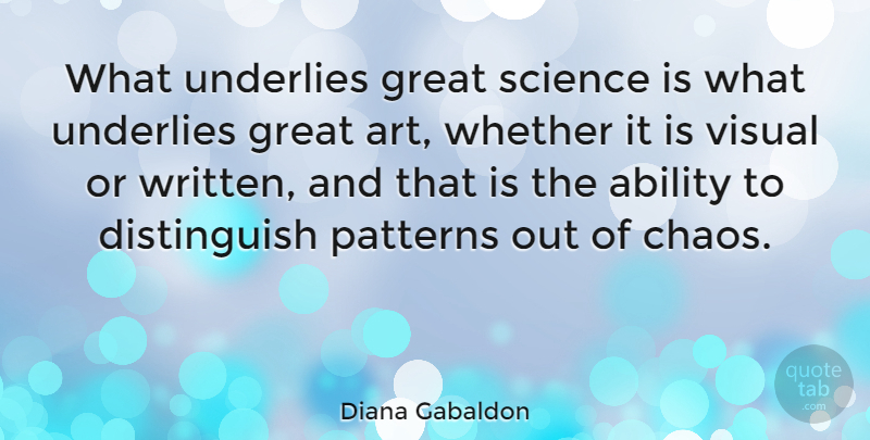Diana Gabaldon Quote About Art, Patterns, Chaos: What Underlies Great Science Is...