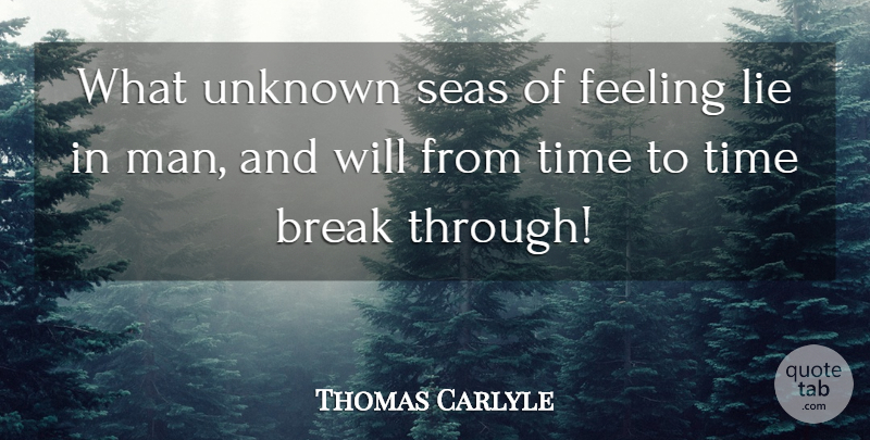 Thomas Carlyle Quote About Lying, Men, Break Through: What Unknown Seas Of Feeling...