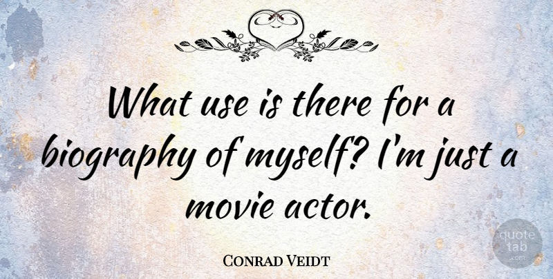 Conrad Veidt Quote About Biographies, Use, Actors: What Use Is There For...