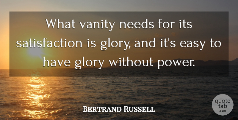 Bertrand Russell Quote About Vanity, Satisfaction, Needs: What Vanity Needs For Its...