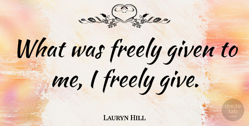 Lauryn Hill Quote About Giving, Given: What Was Freely Given To...