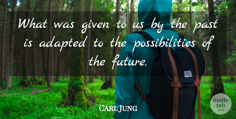 Carl Jung Quote About Past, Possibility, Given: What Was Given To Us...