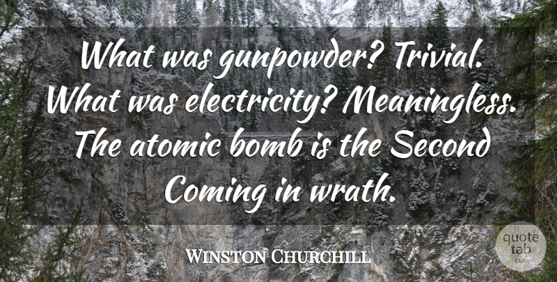 Winston Churchill Quote About Atomic, Bomb, Coming, Second: What Was Gunpowder Trivial What...