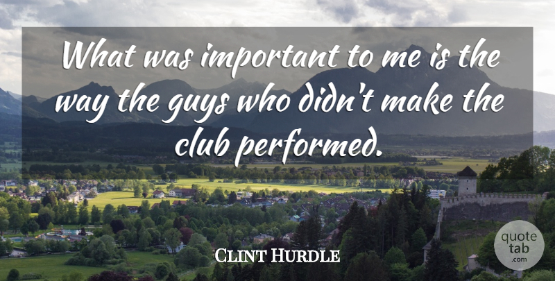 Clint Hurdle Quote About Club, Guys: What Was Important To Me...