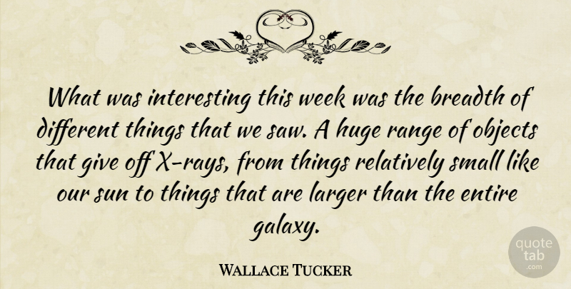 Wallace Tucker Quote About Breadth, Entire, Huge, Larger, Objects: What Was Interesting This Week...