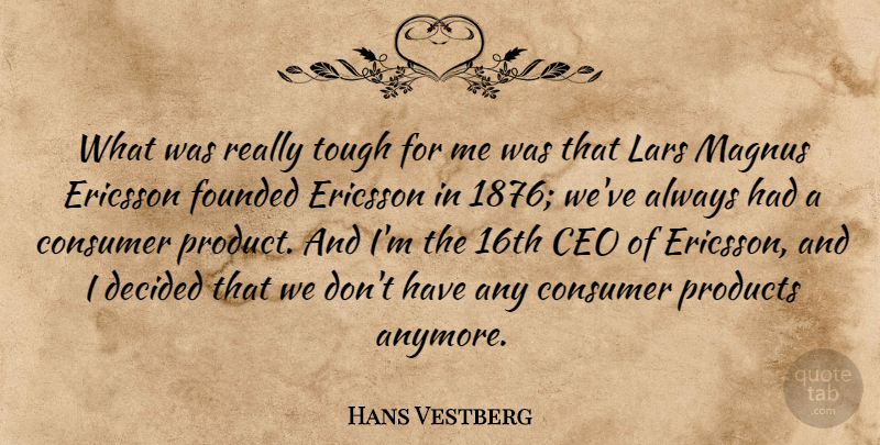 Hans Vestberg Quote About Consumer, Decided, Founded, Products: What Was Really Tough For...