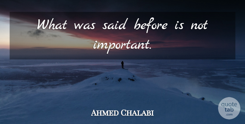 Ahmed Chalabi Quote About Iraq, Important, Said: What Was Said Before Is...