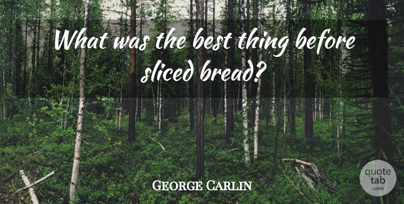 George Carlin Quote About Stupid, People, Bread: What Was The Best Thing...