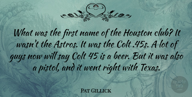 Pat Gillick Quote About Guys, Houston: What Was The First Name...