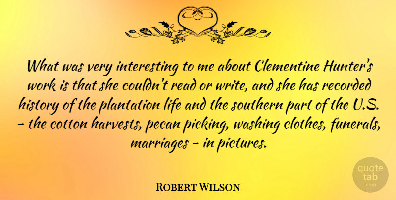 Robert Wilson Quote About Cotton, History, Life, Marriages, Plantation: What Was Very Interesting To...