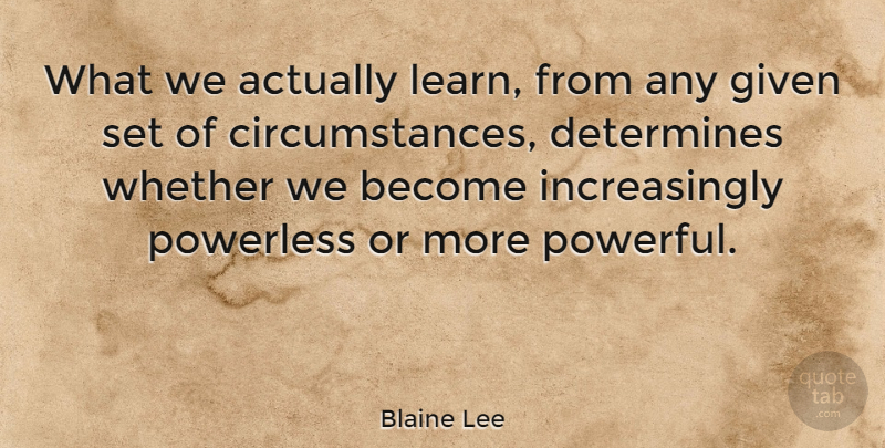 Blaine Lee Quote About American Psychologist, Business, Determines, Given, Powerless: What We Actually Learn From...