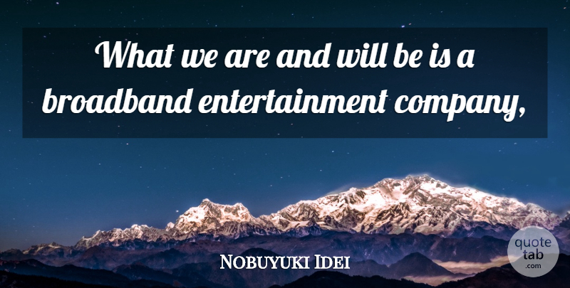 Nobuyuki Idei Quote About Broadband, Entertainment: What We Are And Will...