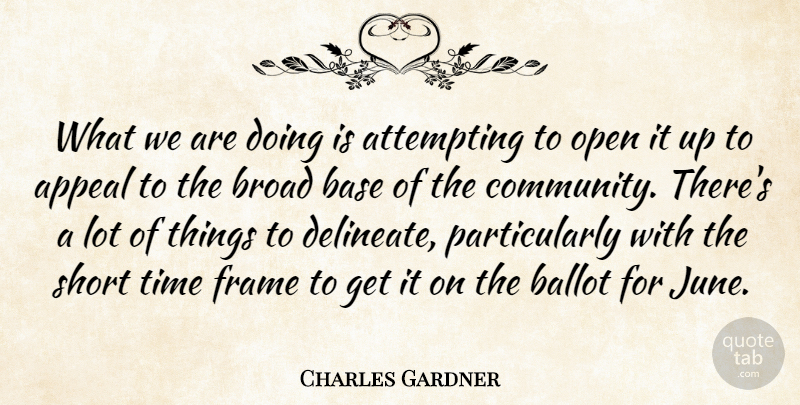 Charles Gardner Quote About Appeal, Attempting, Ballot, Base, Broad: What We Are Doing Is...